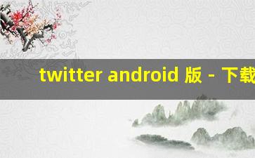 twitter android 版 - 下载